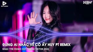 Đừng Ai Nhắc Về Cô Ấy Remix TikTok - Đừng Ai Nhắc Đến Em Một Lời Remix - Nhạc Remix Hot TikTok 2024