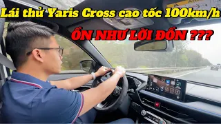 ✅ Trải nghiệm Lái thử Toyota Yaris Cross 2023 trên cao tốc| Tốc độ 100km/h có " Ồn như lời đồn "