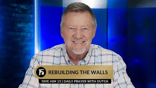 Rebuilding the Walls| Give Him 15  Daily Prayer with Dutch | July 10, 2023