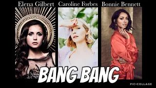 Elena Gilbert, Caroline Forbes, Bonnie Bennett - Bang Bang