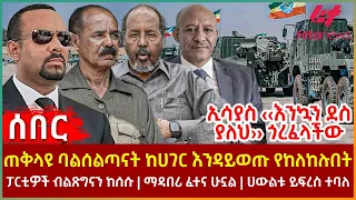 Ethiopia - ጠቅላዩ ባልሰልጣናት ከሀገር እንዳይወጡ...፣ ፓርቲዎች ብልጽግናን ከሰሱ፣ ማዳበሪ ፈተና ሁኗል፣ ኢሳያስ ‹‹እንኳን ደስ ያለህ›› ጎረፈላችው