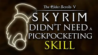 Why Skyrim Didn't Need a Pickpocket Skill & How to Make it Better (for The Elder Scrolls 6)