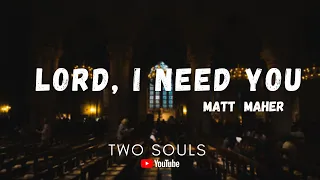 LORD I NEED YOU | MATT MAHER | TWO SOULS ( cover + lyrics  song  )