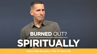 Burned Out? Spiritually // Mike Novotny // Time of Grace