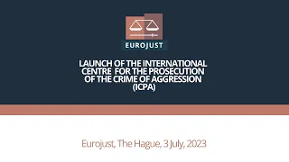 Launch of the International Centre for the Prosecution of the Crime of Aggression (ICPA) | Eurojust