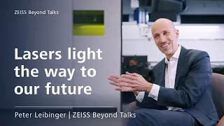 ZEISS Beyond Talks – Dr. Peter Leibinger explains the special role of lasers in humanity’s future.
