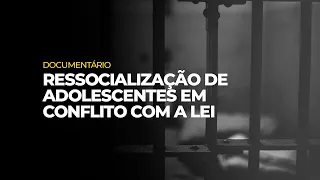 DOCUMENTÁRIO | RESSOCIALIZAÇÃO DE ADOLESCENTES EM CONFLITO COM A LEI