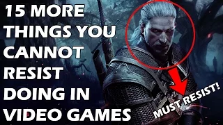 15 More Things You CANNOT RESIST Doing In Video Games