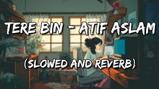 Tere Bin - Atif Aslam (Slowed and Reverb)