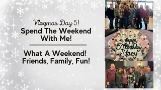 Vlogmas Day 5! Spend the Weekend With Me! What A Weekend! Family, Friends and FUN!