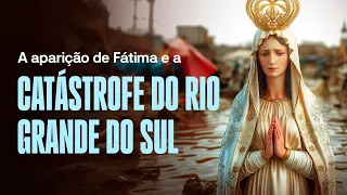 A APARIÇÃO DE FATÍMA E A CATASTROFE NO RIO GRANDE DO SUL.