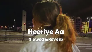 Heeriye Heeriye Aa (Slowed&Reverb) || Jasleen Royal Arijit Singh || Hindi Romentic Song.