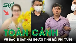 Toàn Cảnh Vụ Án Bác Sĩ Dùng Thủ Đoạn Sát Hại Và Phân Mảnh Người Tình Đem Bỏ Ở Nhiều Nơi | SKĐS