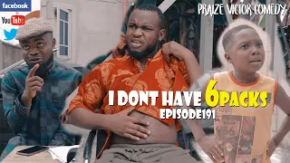 I DONT HAVE 6PACKS episode191 (PRAIZE VICTOR COMEDY)