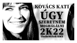 KOVÁCS KATI - ÚGY SZERETNÉM MEGHÁLÁLNI 2K22 (TheReMiXeR RMX)