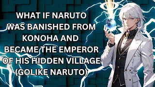 WHAT IF NARUTO WAS BANISHED FROM KONOHA AND BECAME THE EMPEROR OF HIS HIDDEN VILLAGE (GOLIKE NARUTO)