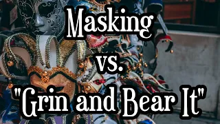 Masking vs. "Grin and Bear It"
