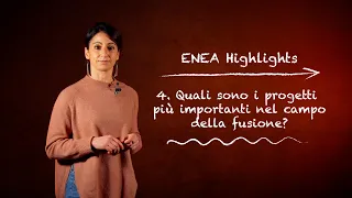 ENEA Highlights 4 – Quali sono i progetti più importanti nel campo della fusione?