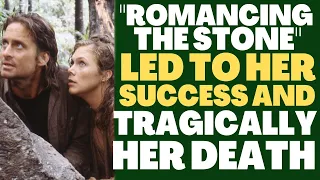 "ROMANCING THE STONE" led to her SUCCESS and TRAGICALLY her DEATH!