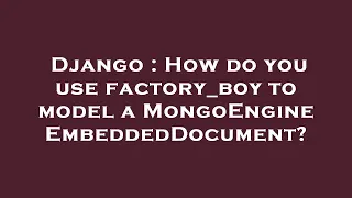 Django : How do you use factory_boy to model a MongoEngine EmbeddedDocument?