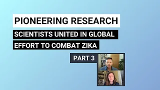 Pioneering research: scientists united in global effort to combat Zika - Part 3