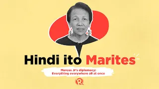 Hindi Ito Marites: Marcos Jr. as diplomat: Everything everywhere all at once