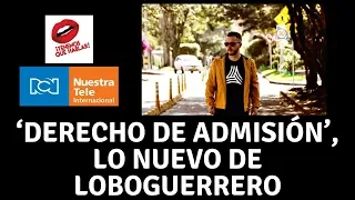 Loboguerrero lanzo su nuevo sencillo ‘Derecho de admisión’