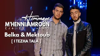 I TEZHA TALA | Belka & Mektoub | Hommage à M'HENNI AMROUN