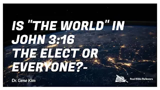 Pt 73- Is "the World" in John 3:16 the Elect or Everyone?- Dr. Kim (Berkeley Grad & Doctorate)