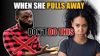 5 Mistakes Men Make When She PULLS AWAY | Don't Do This