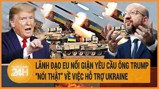 Tin quốc tế: Lãnh đạo EU nổi giận yêu cầu ông Trump “nói thật” về việc hỗ trợ Ukraine