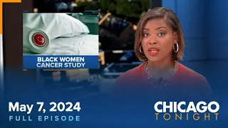 May 7, 2024 Full Episode — Chicago Tonight