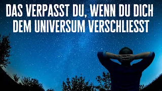 Das passiert, wenn du dich dem Universum verschließt!