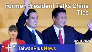 Former President Talks China Ties , TaiwanPlus News – 18:00, January 11, 2024 | TaiwanPlus News