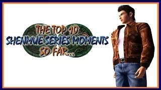 Top 10 Shenmue Series Moments