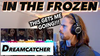 Dreamcatcher드림캐쳐 - 'In The Frozen'| FIRST REACTION! (THIS GETS ME GOING!!!)