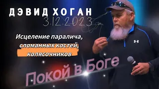 Дэвид Хоган: Покой в Боге. Исцеление костей, паралича, инвалидов-колясочников. 3 декабря 2023