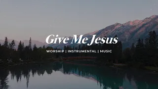 GIVE ME JESUS || INSTRUMENTAL SOAKING WORSHIP || PIANO & PAD PRAYER SONG