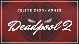 Deadpool 2 (Celine Dion- Ashes)