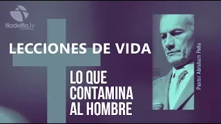 Lo que contamina al hombre - Abraham Peña - Lecciones de vida