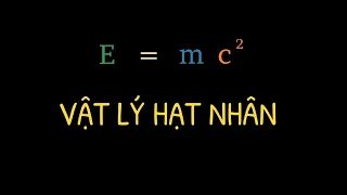 Vật lý hạt nhân - Vật Lý Học Tập 45 | Tri thức nhân loại