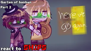 Garten of banban react to ships // part 2