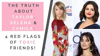 THE TRUTH ABOUT TAYLOR SWIFT, SELENA GOMEZ & CAMILA CABELLO: 4 Traits Of Toxic Friends | Shallon