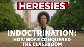 INDOCTRINATION: How Woke Conquered the Classroom. Calvin Robinson. HERESIES Episode 10.
