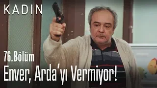 Enver, Arda'yı Dursun'a vermiyor.. - Kadın 76. Bölüm