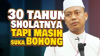 30 Tahun sholat tapi masih SUKA BOHONG ??!