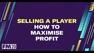 FM20 Selling players - How to maximise profit - Football Manager 2020 Tips