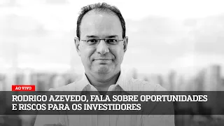 Rodrigo Azevedo, fala sobre oportunidades e riscos para os investidores
