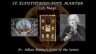 St. Eleutherius, Pope (26 May): Butler's Lives of the Saints
