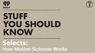 Selects: How Motion Sickness Works | STUFF YOU SHOULD KNOW